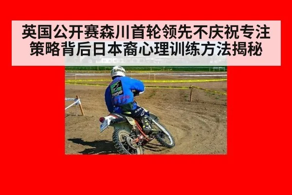 英国公开赛森川首轮领先不庆祝专注策略背后日本裔心理训练方法揭秘