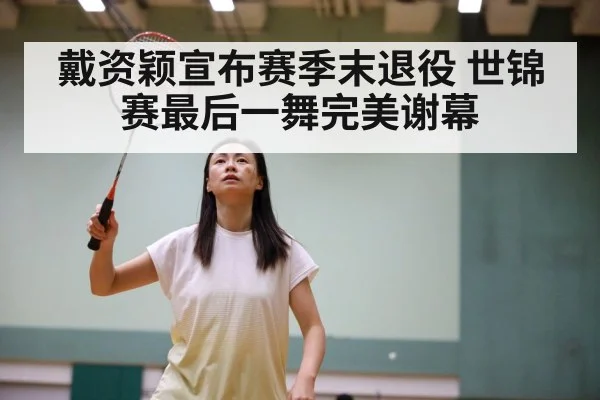 戴资颖宣布赛季末退役 世锦赛最后一舞完美谢幕
