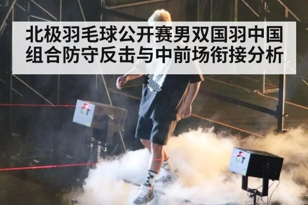 北极羽毛球公开赛男双国羽中国组合防守反击与中前场衔接分析